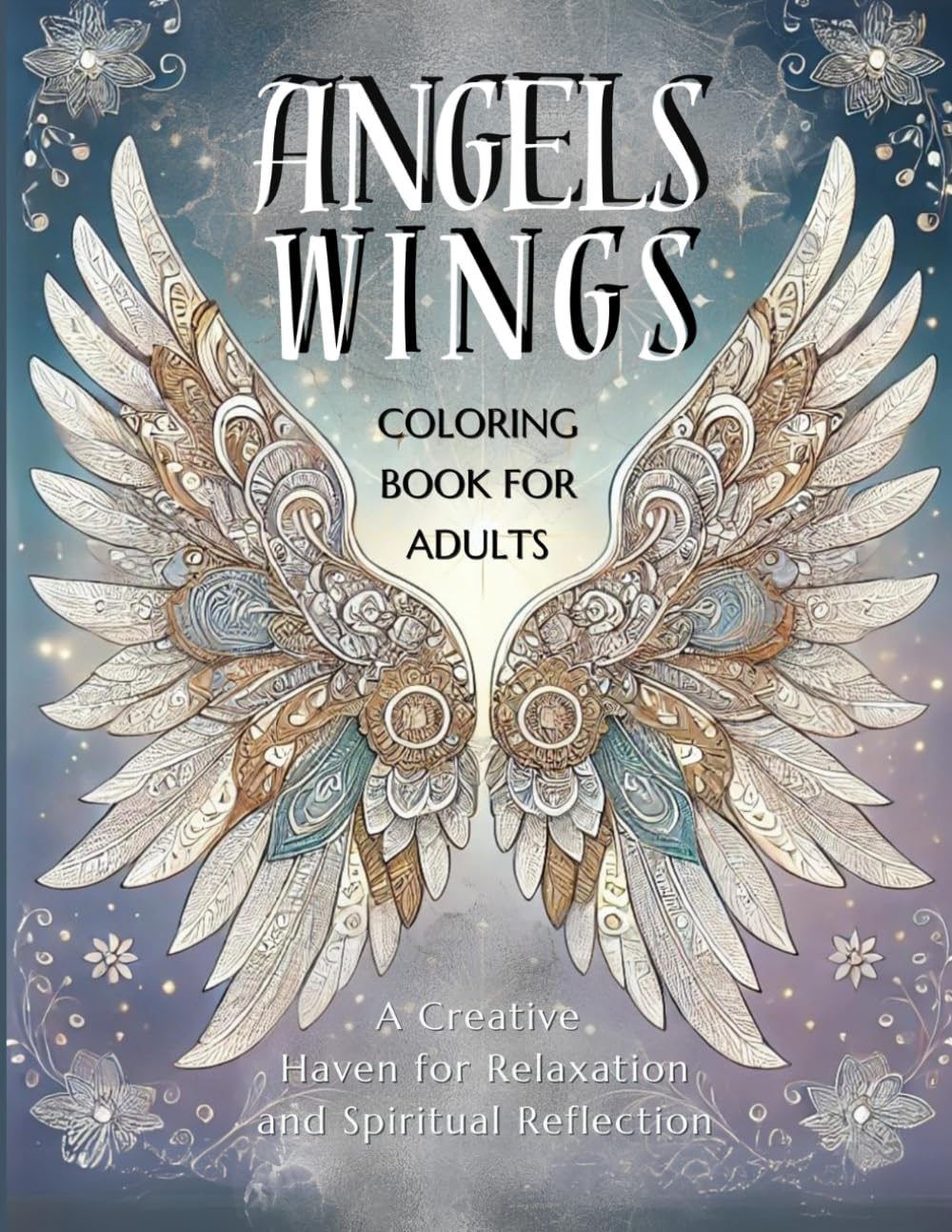 Angel Wings Coloring Book for Adults, A Creative Haven for Relaxation and Spiritual Reflection: Discover the Beauty of Angel Wings, Perfect for Mindfulness and Creativity