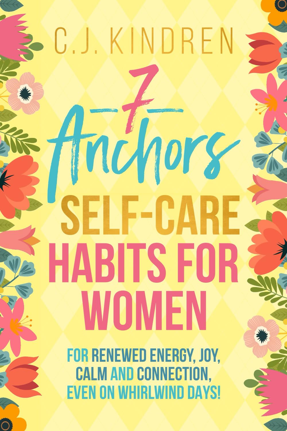 7 Anchors: Self-Care Habits for Women: For Renewed Energy, Joy, Calm, and Connection, Even on Whirlwind Days! (Self-Care for Women Series)