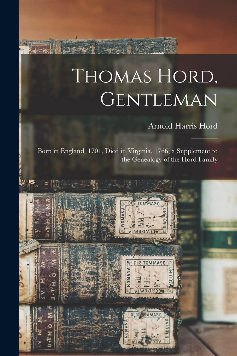 Thomas Hord, Gentleman: Born in England, 1701, Died in Virginia, 1766; a Supplement to the Genealogy of the Hord Family