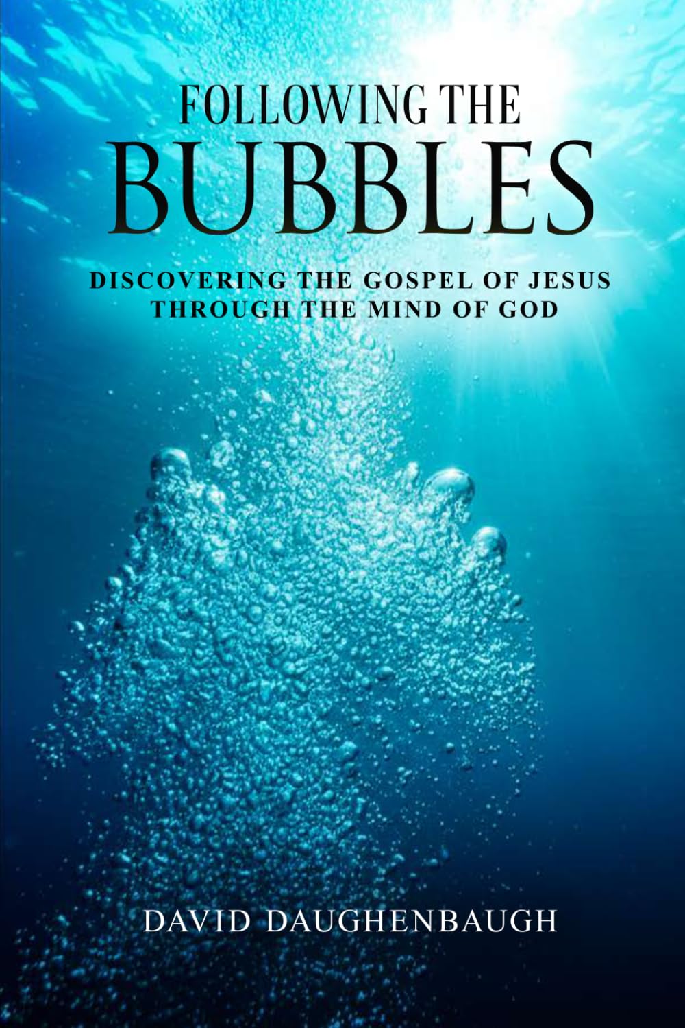 Following the Bubbles: Discovering the Gospel of Jesus Through the Mind of God