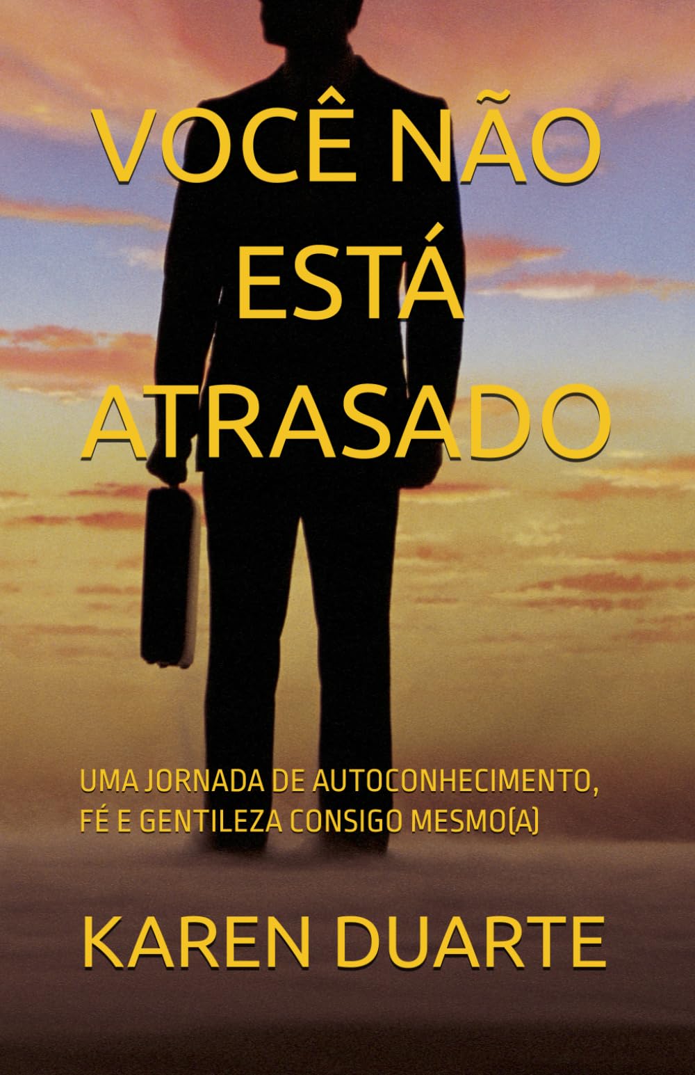 VOCÊ NÃO ESTÁ ATRASADO: UMA JORNADA DE AUTOCONHECIMENTO, FÉ E GENTILEZA CONSIGO MESMO(A)