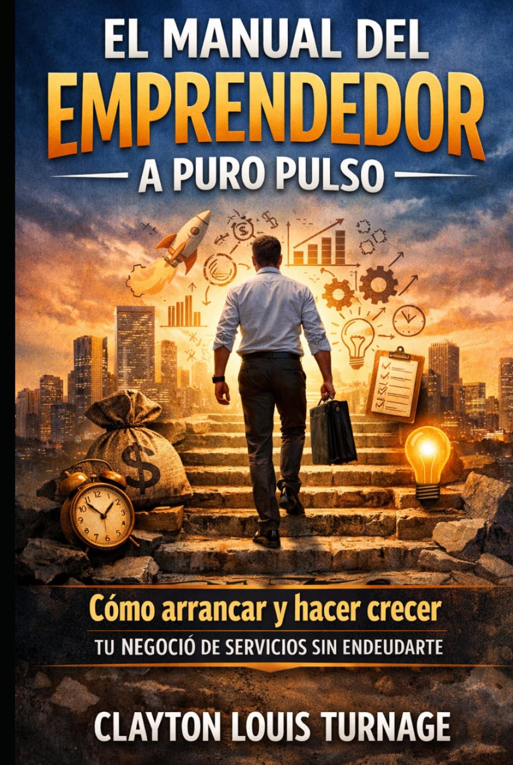 El Manual del Emprendedor a Puro Pulso: Cómo Arrancar y Hacer Crecer tu Negocio de Servicios sin Endeudarte