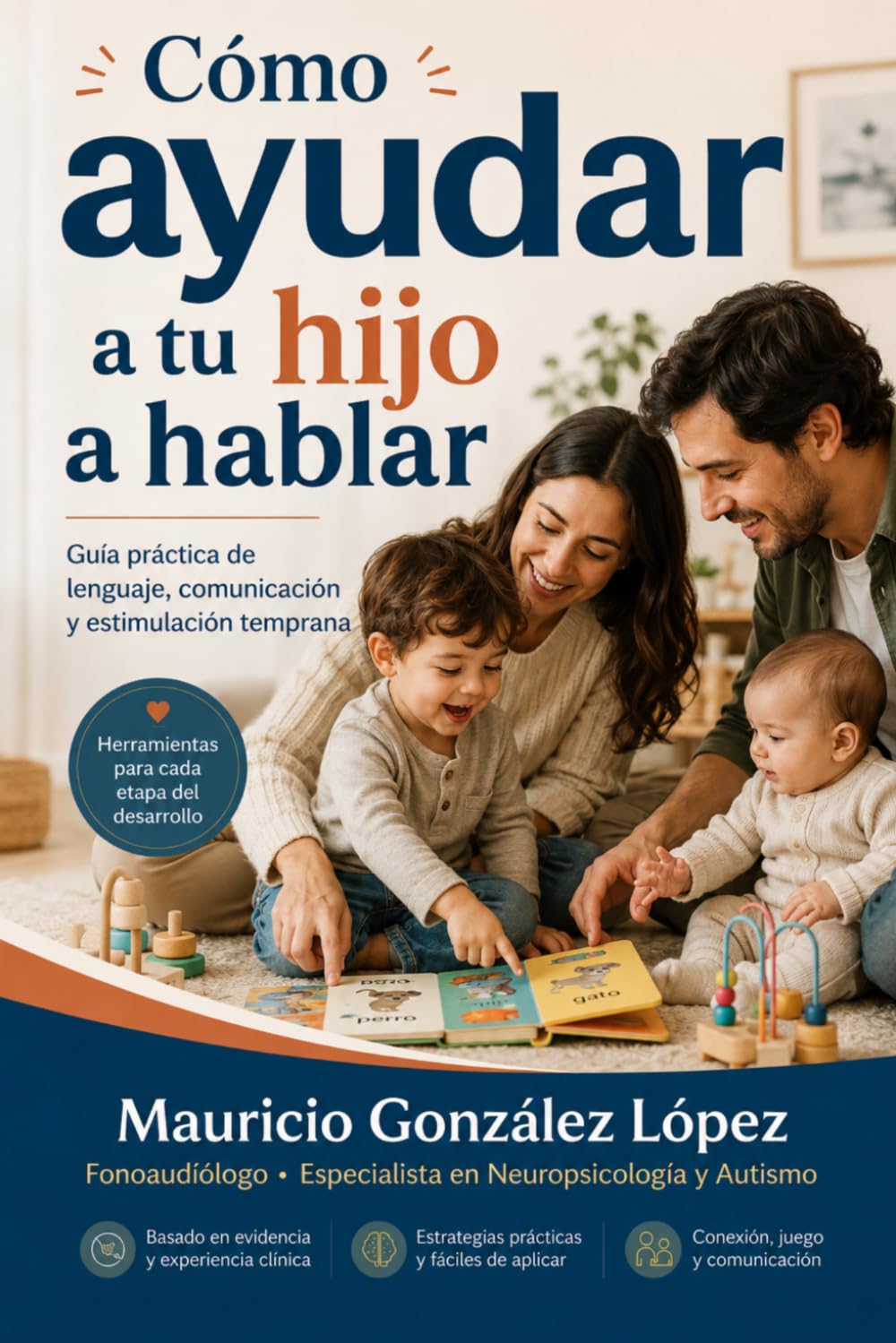 Cómo ayudar a tu hijo a hablar: Guía práctica de lenguaje, comunicación y estimulación temprana.