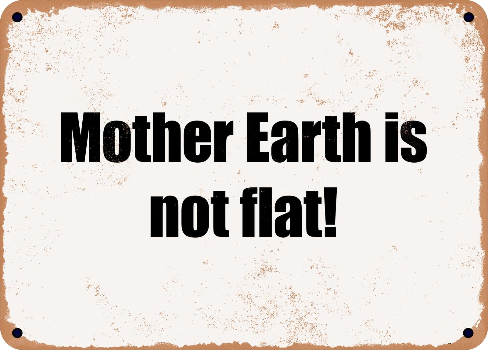 Miaomansenstore Metal Sign - Mother Earth Is Not Flat! Home Decor