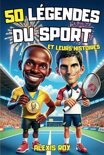 50 Légendes du Sport et leurs Histoires: Comment 50 athlètes légendaires ont surmonté l’adversité pour devenir les meilleurs du monde | Livre pour ... de force mentale pour les jeunes lecteurs