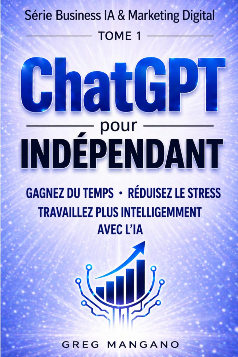 ChatGPT pour Indépendants: Guide de productivité pour freelances et entrepreneurs – Gagner du temps, réduire le stress et travailler plus ... IA & Marketing Digital pour Indépendants)