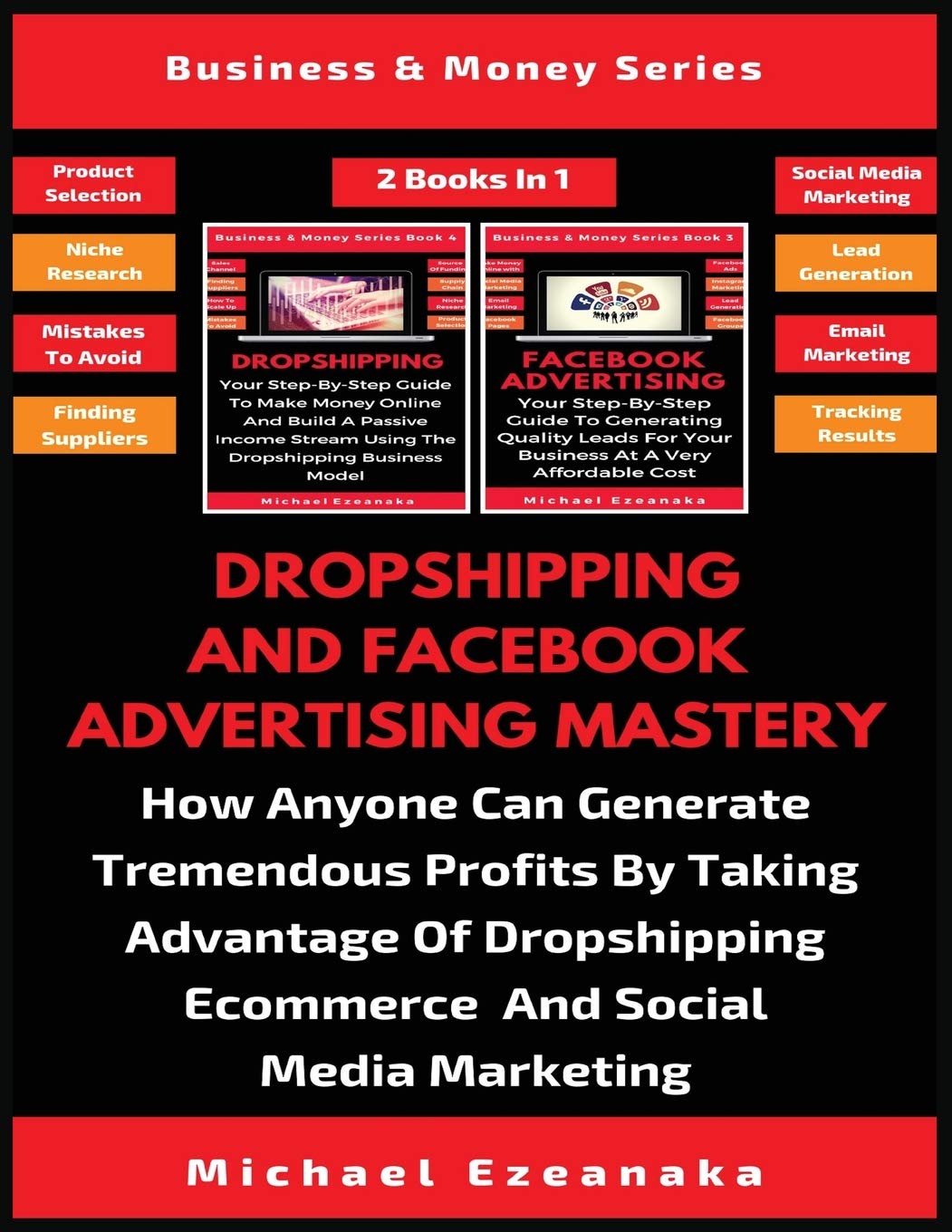 Dropshipping And Facebook Advertising Mastery (2 Books In 1): How Anyone Can Generate Tremendous Profits By Taking Advantage Of Dropshipping E-commerce And Social Media Marketing