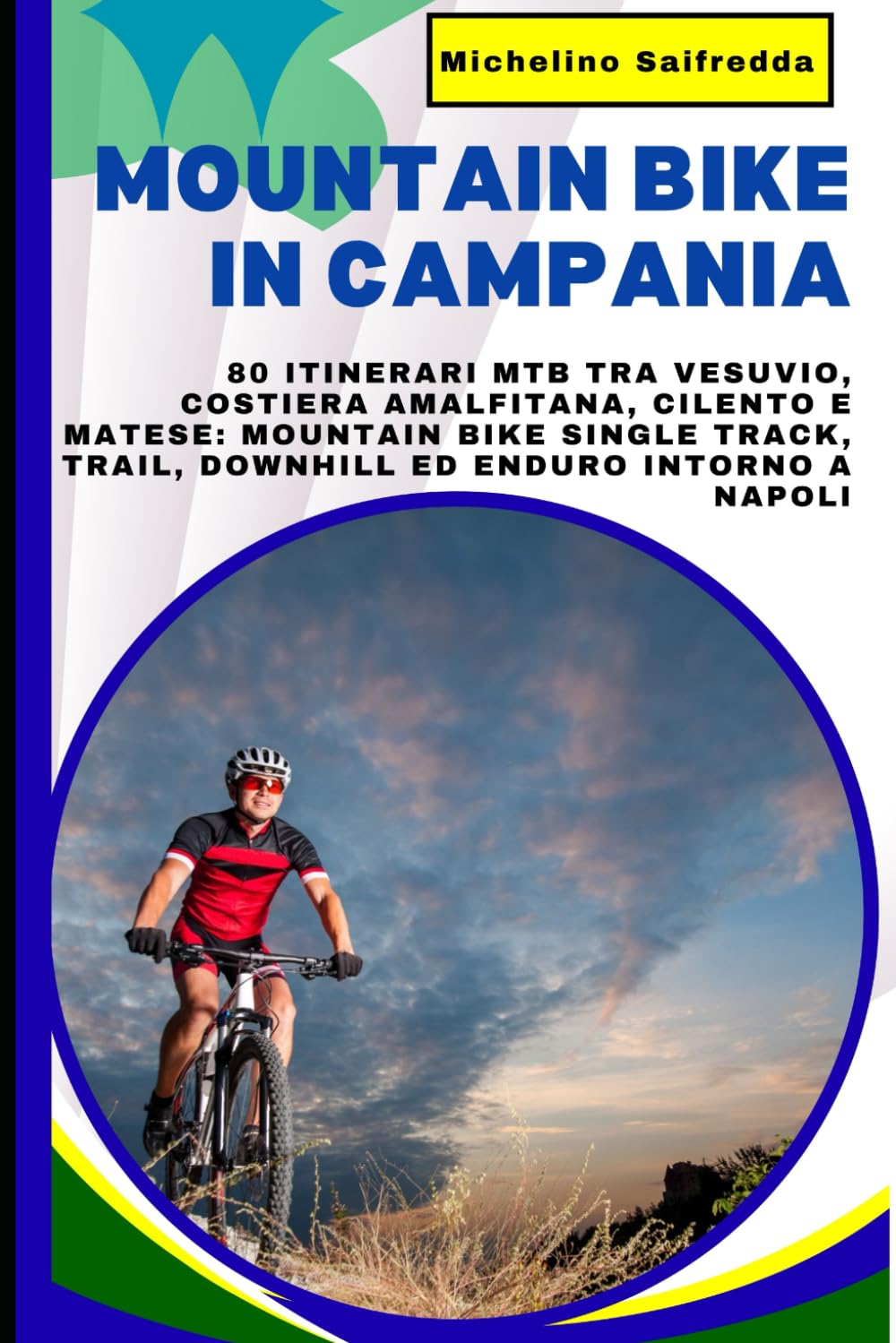 Mountain Bike in Campania: La Guida Definitiva: 80 Itinerari MTB tra Vesuvio, Costiera Amalfitana, Cilento e Matese: Mountain Bike Single Track, Trail, Downhill ed Enduro intorno a Napoli