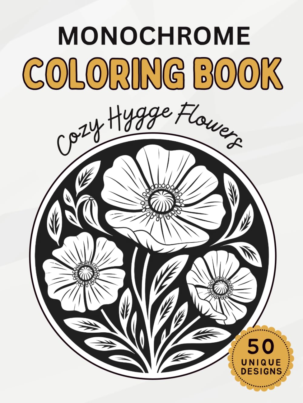 Monochrome Coloring Book : Cozy Hygge Flowers: One Color Botanical Patterns for Adults – Simple Minimalist Designs for Mindless Relaxation and Stress Relief (Cozy Hygge Monochrome Coloring Books)