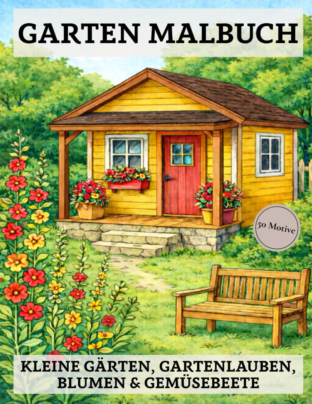 Garten Malbuch: 50 Ausmalbilder für Erwachsene: Kleine Gärten, Gartenlauben, Blumen & Gemüsebeete