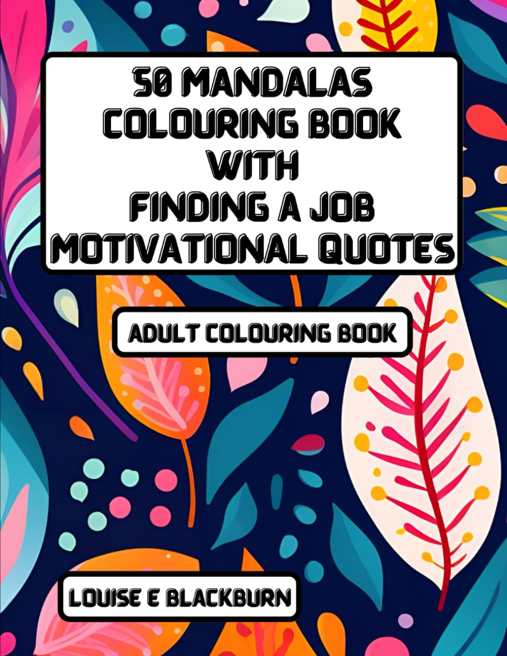 50 Mandalas Colouring Book With Finding a Job Motivational Quotes: Easy and Relaxing Colouring Pages for Adults and Teens with Inspirational Quotes