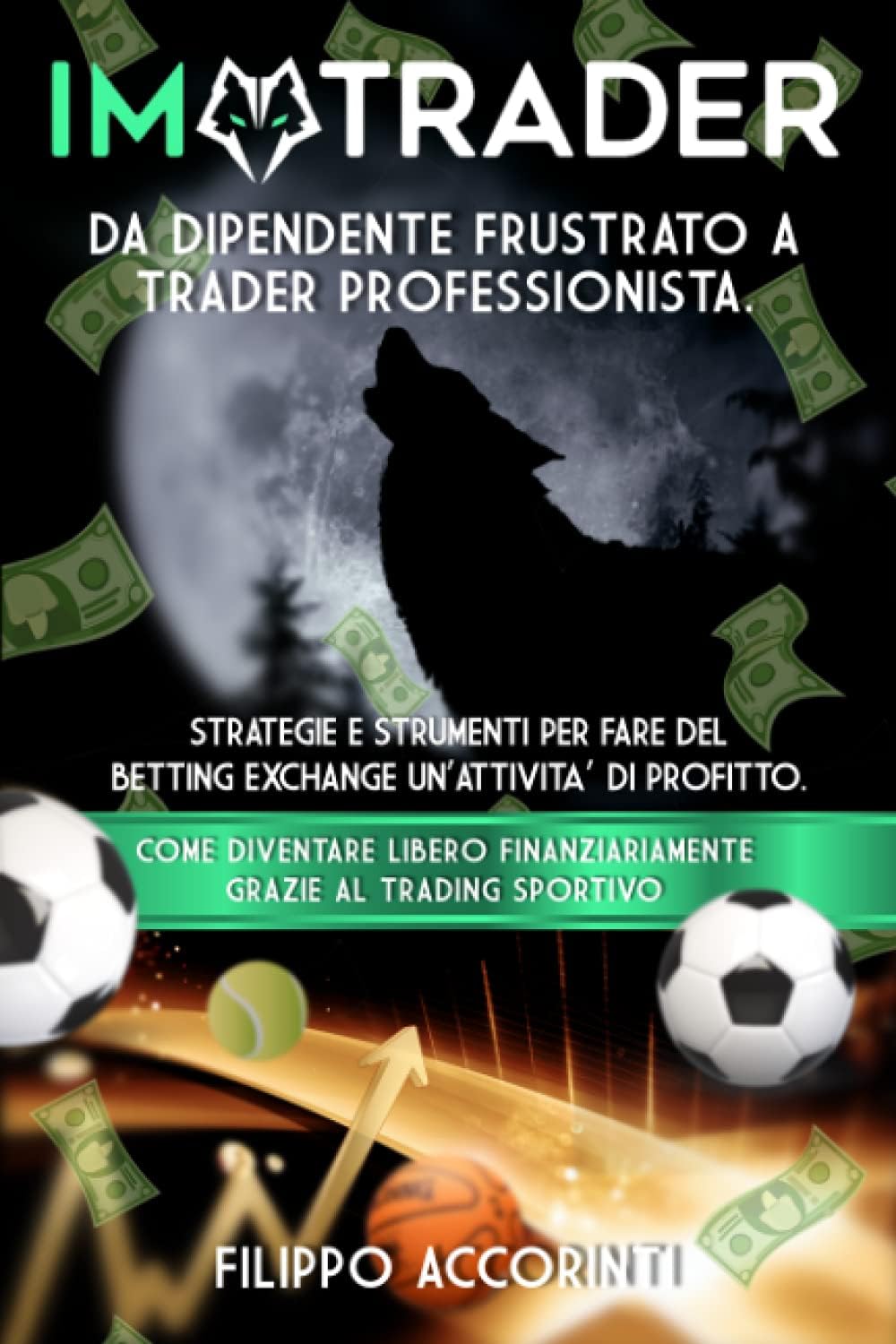 I'M TRADER - DA DIPENDENTE FRUSTRATO A TRADER SPORTIVO PROFESSIONISTA: STRATEGIE E STRUMENTI PER FARE DEL BETTING EXCHANGE UN'ATTIVITÀ DI PROFITTO