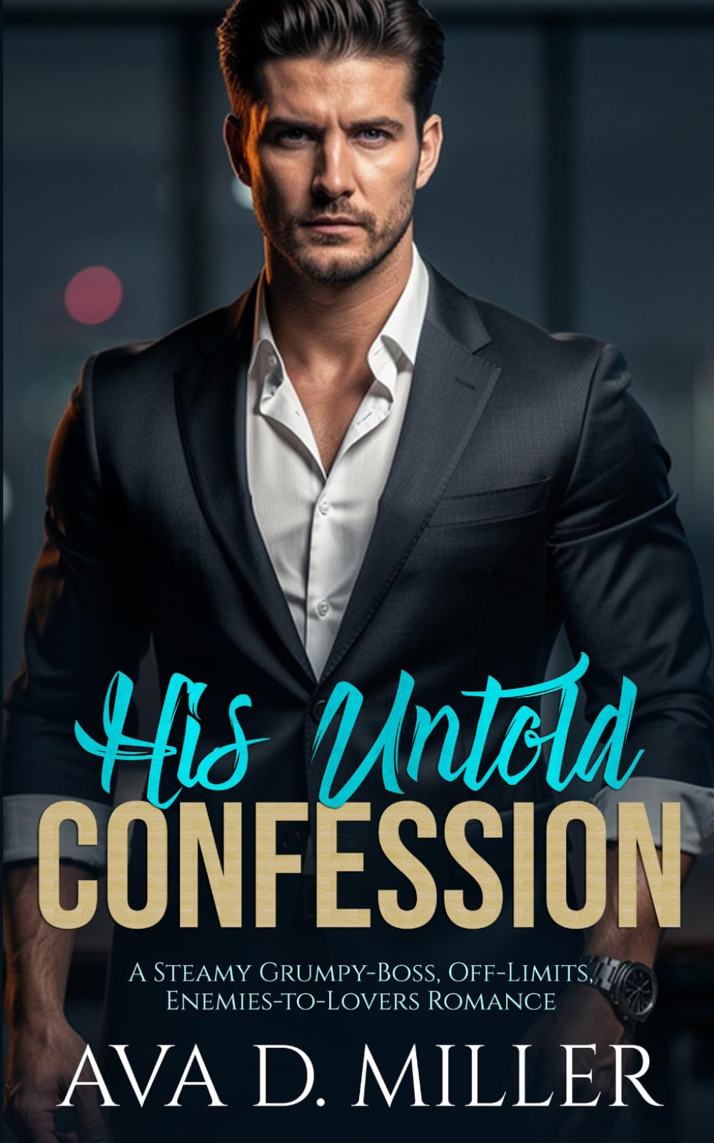 His Untold Confession: A Steamy Grumpy-Boss, Off-Limits, Enemies-to-Lovers Romance
