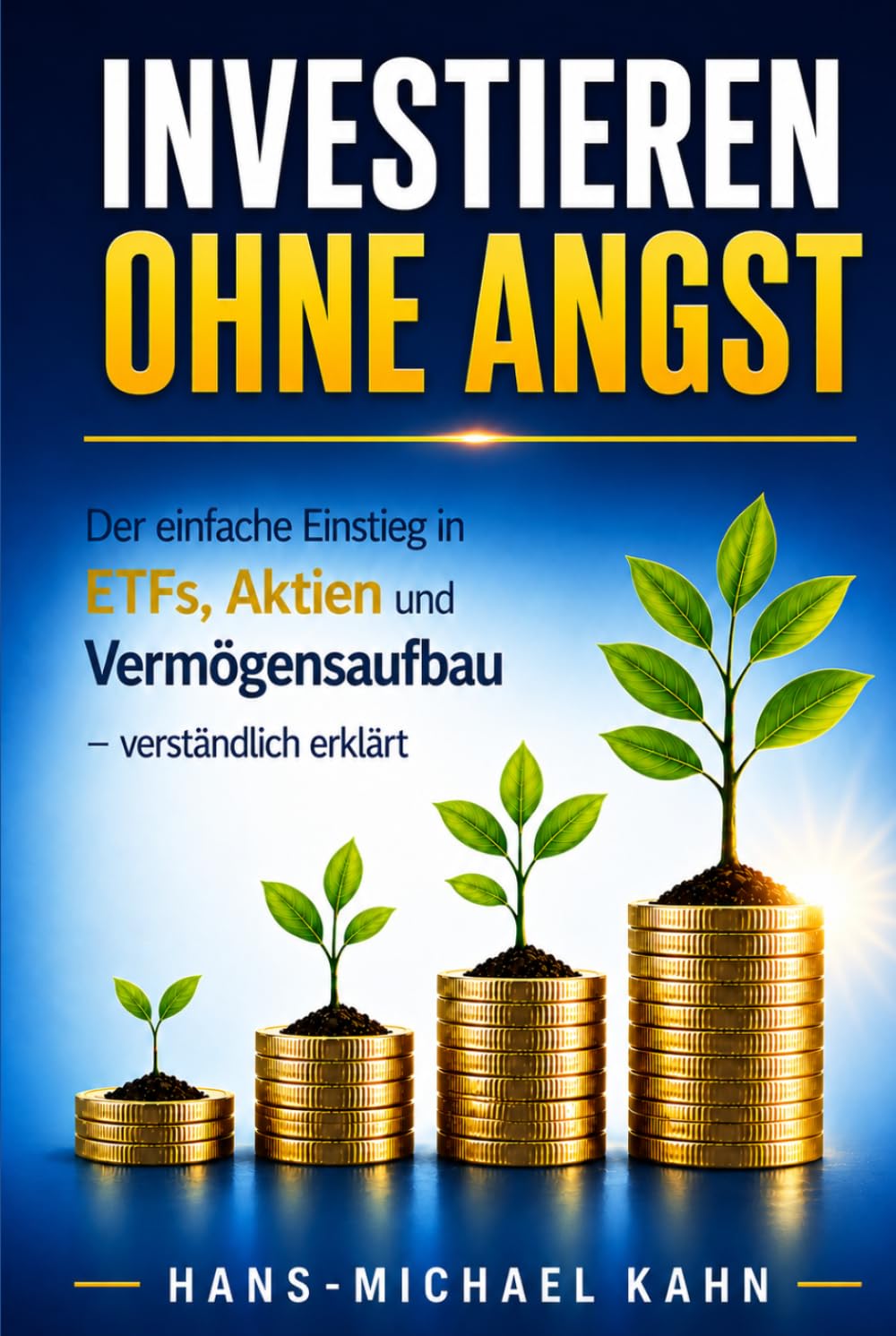 Investieren ohne Angst: Der einfache Einstieg in ETFs, Aktien und Vermögensaufbau – verständlich erklärt