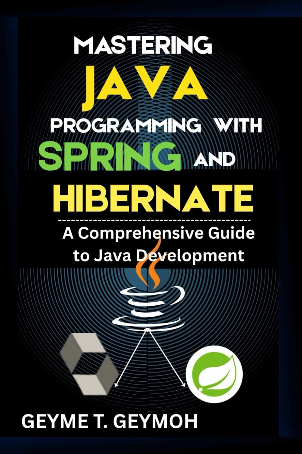MASTERING JAVA PROGRAMMING WITH SPRING AND HIBERNATE: A Comprehensive Guide to Java Development (TECHFRONTIERS SERIES)