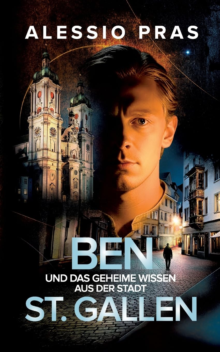 Ben und das geheime Wissen aus der Stadt St. Gallen: Ein mysteriöser Zeitreise Thriller voller Zeichen und Fragen