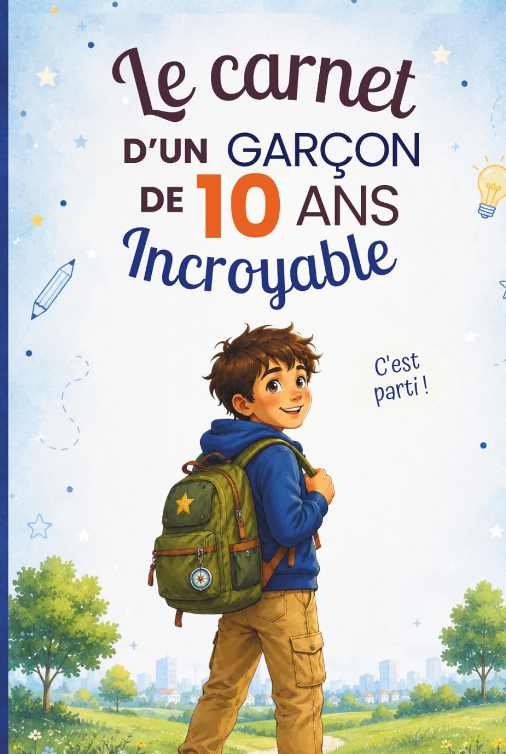 Le carnet d’un garçon incroyable de 10 ans: Cahier d’activités pour développer créativité, confiance en soi et imagination – le cadeau parfait pour un garçon de 10 ans