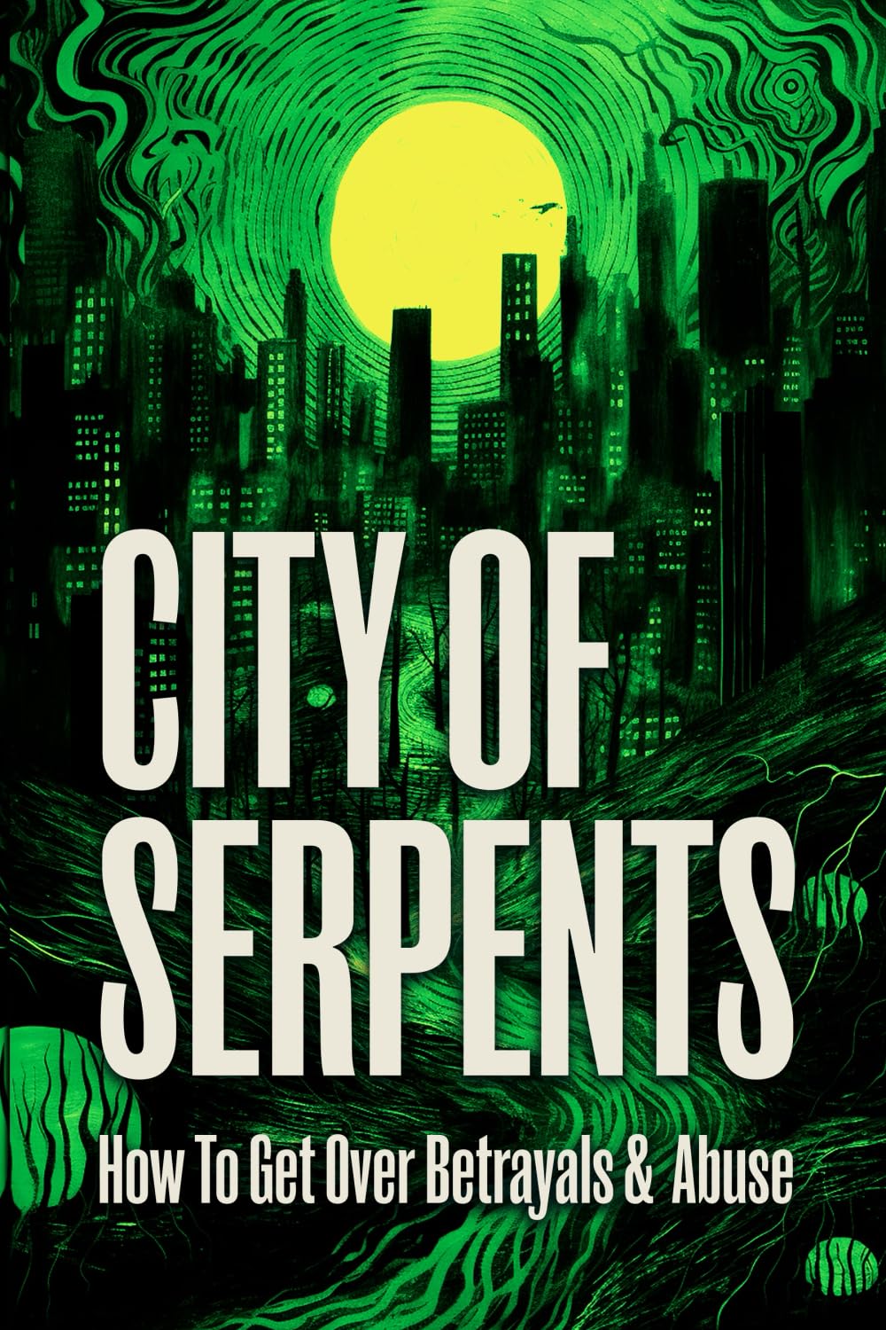 City Of Serpents: How To Get Over Betrayals & Abuse: How to Get Over Betrayals & Abuse (2nd Edition)