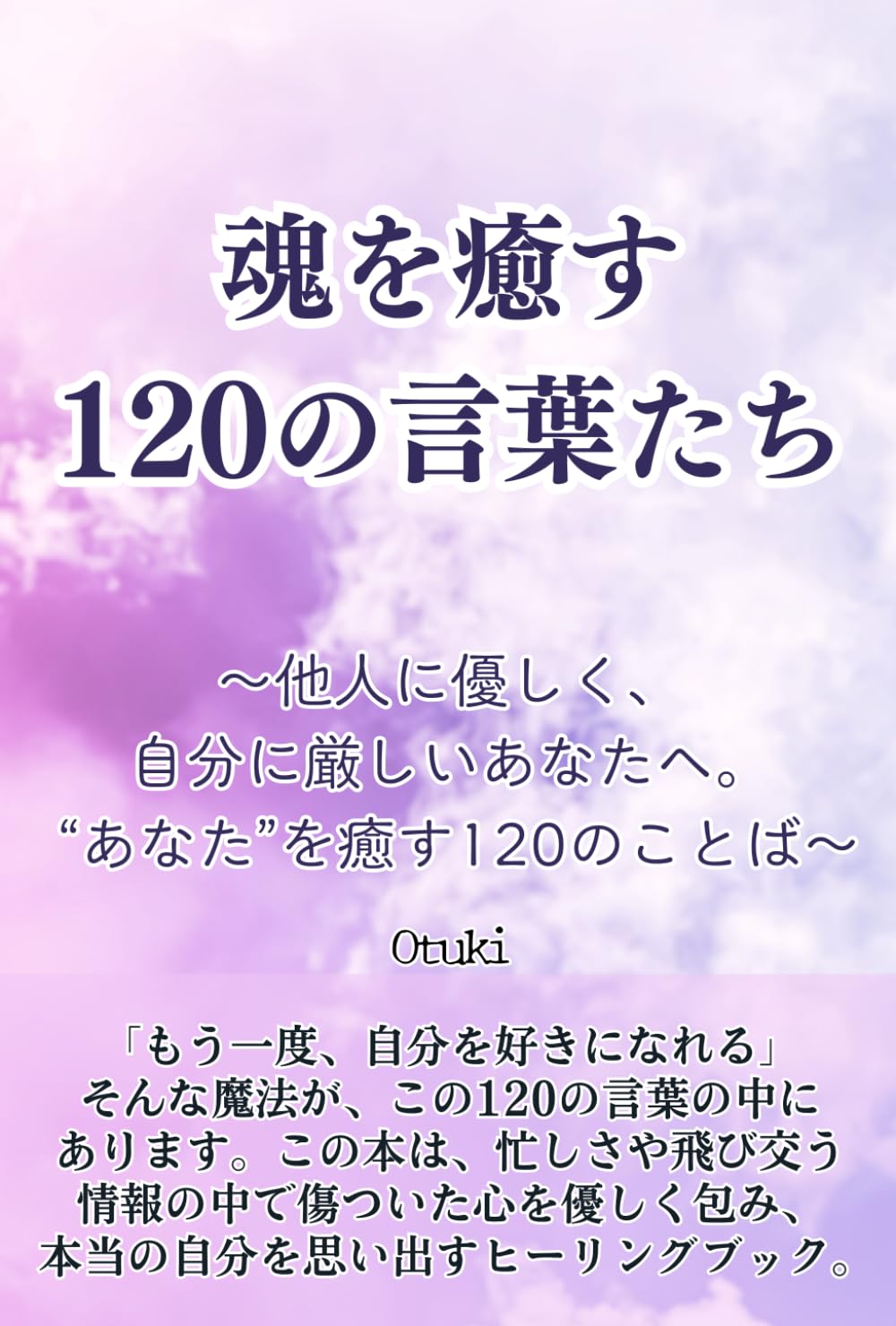 魂を癒す120の言葉たち: 他人に優しく、 自分に厳しいあなたへ。 “あなた”を癒す120のことば