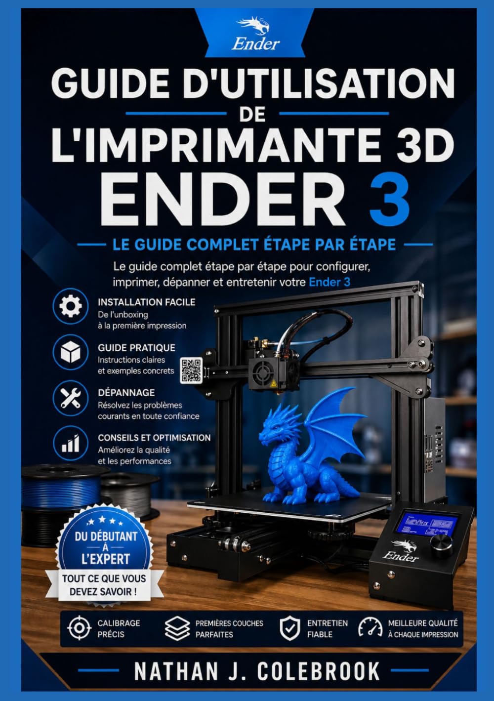 Guide d'utilisation de l'imprimante 3D Ender 3: Techniques pratiques de configuration, d'étalonnage et d'impression pour les débutants et les ... produits intelligents de Nathan J. Colebrook)