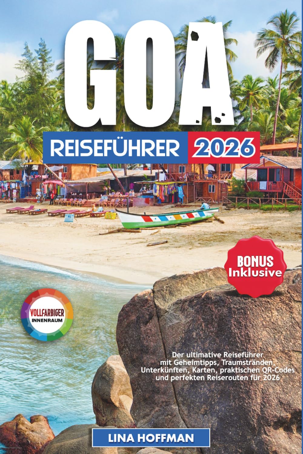 GOA REISEFÜHRER 2026: Der ultimative Reiseführer mit Geheimtipps, Traumstränden, Unterkünften, Karten, praktischen QR-Codes und perfekten Reiserouten für 2026