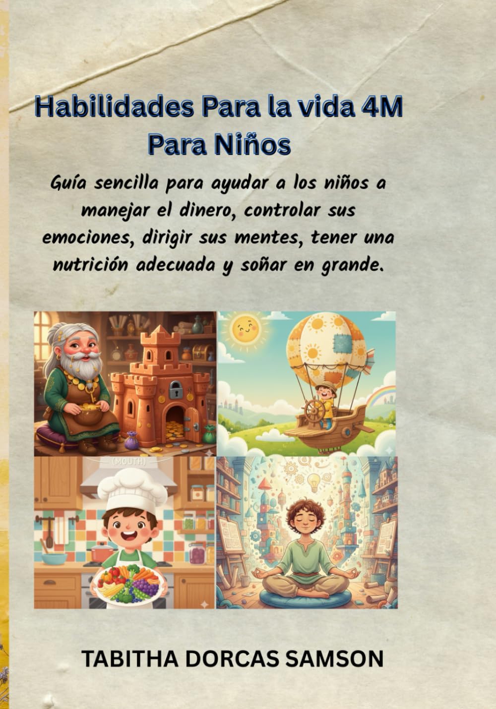 4M HABILIDADES PARA LA VIDA DE LOS NIÑOS: Guía sencilla para ayudar a los niños a manejar el dinero, controlar sus emociones, dirigir sus mentes, tener una nutrición adecuada y soñar en grande.