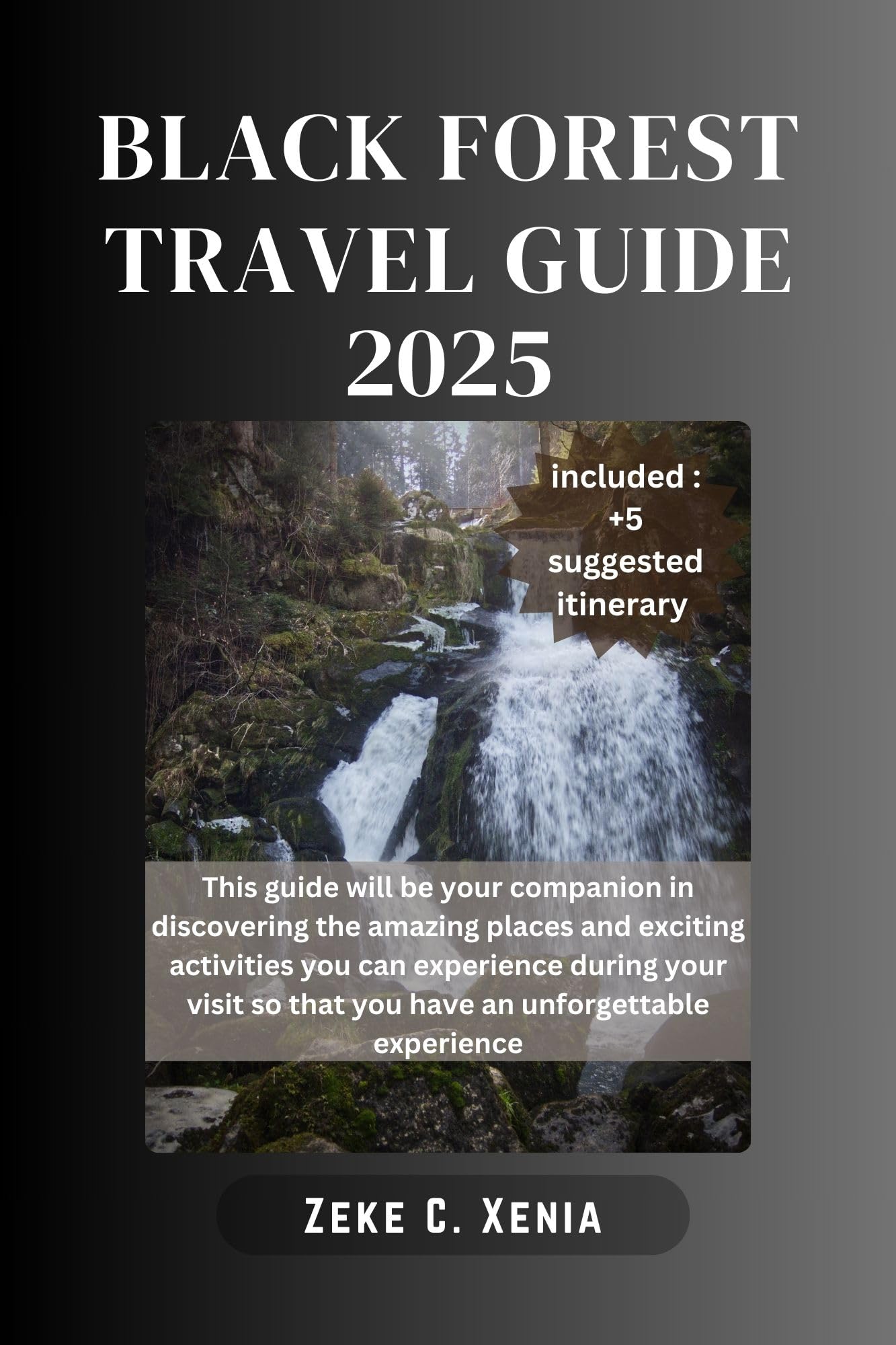 BLACK FOREST TRAVEL GUIDE: Your Guide to the Best Trails, Towns, Outdoor Activities, Cultural Delights and Traditions of Southwestern Germany (Zeke Travel and Tourism)