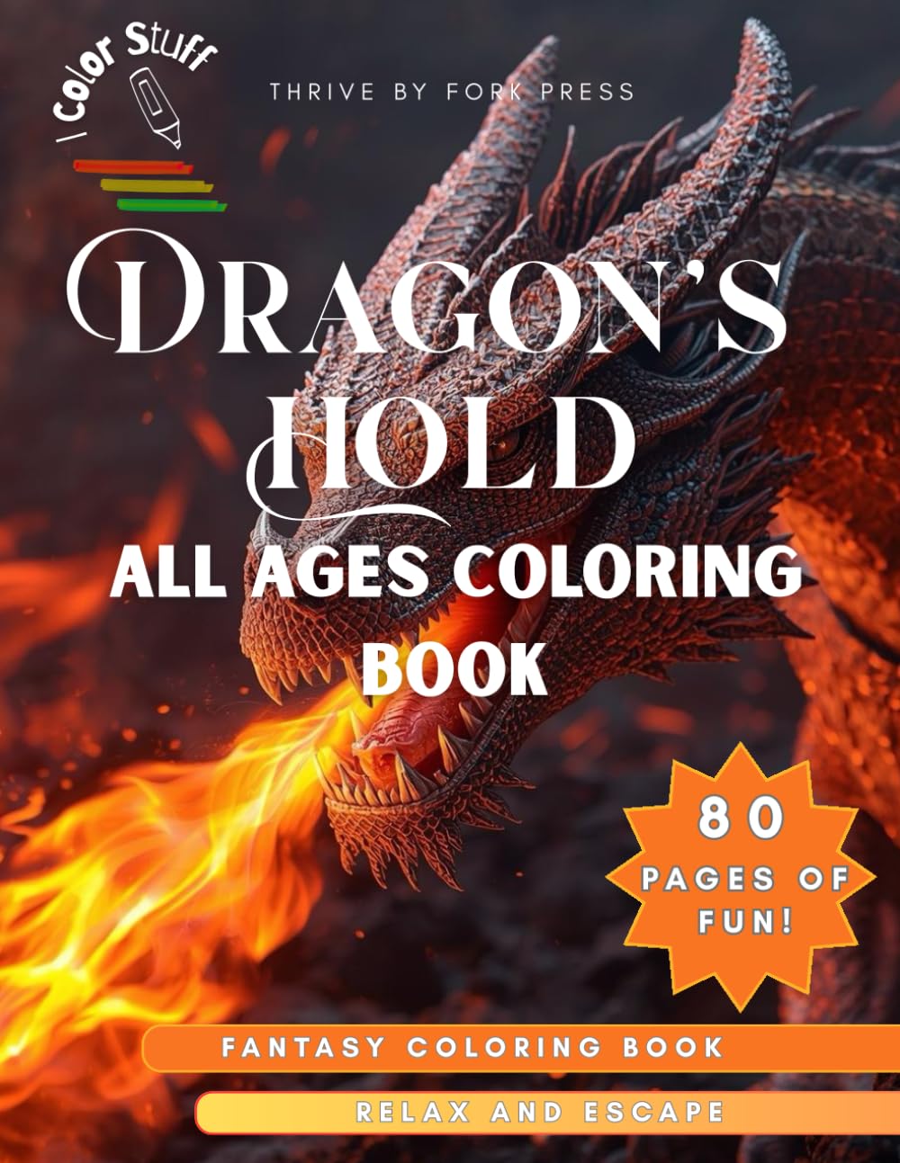 I Color Stuff: Dragon's Hold Coloring Book for Adults & Kids: 80 Dragon-Inspired Coloring Pages for Stress Relief, Relaxation, and Fantasy Adventure ... Stuff: Coloring Books for Kids & Adults)