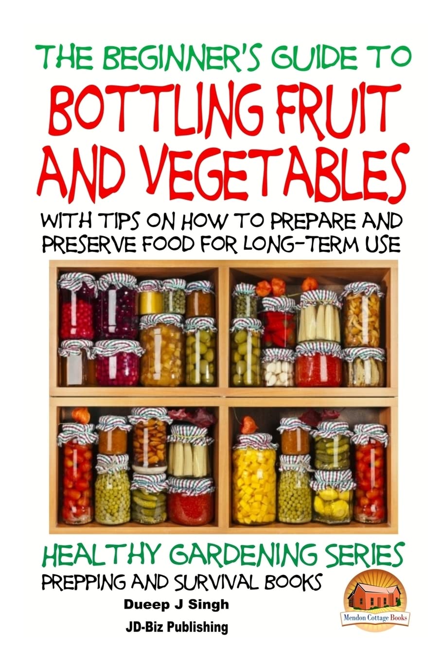 A Beginner's Guide to Bottling Fruit and Vegetables: With tips on How to Prepar