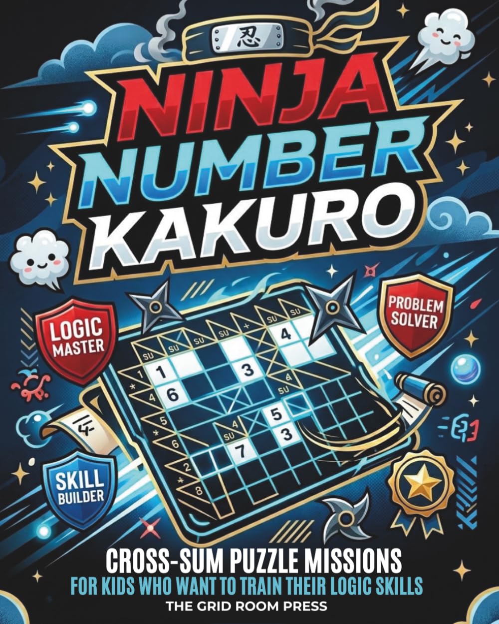 Ninja Number Kakuro: 100 Beginner-Friendly Cross-Sum Puzzle Missions for Kids Who Want to Train Their Logic Skills