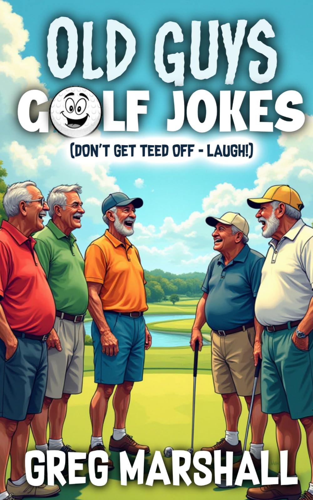 OLD GUYS GOLF JOKES: (Don't Get Teed Off - LAUGH!) (Old Guy Joke Book Humor Series)