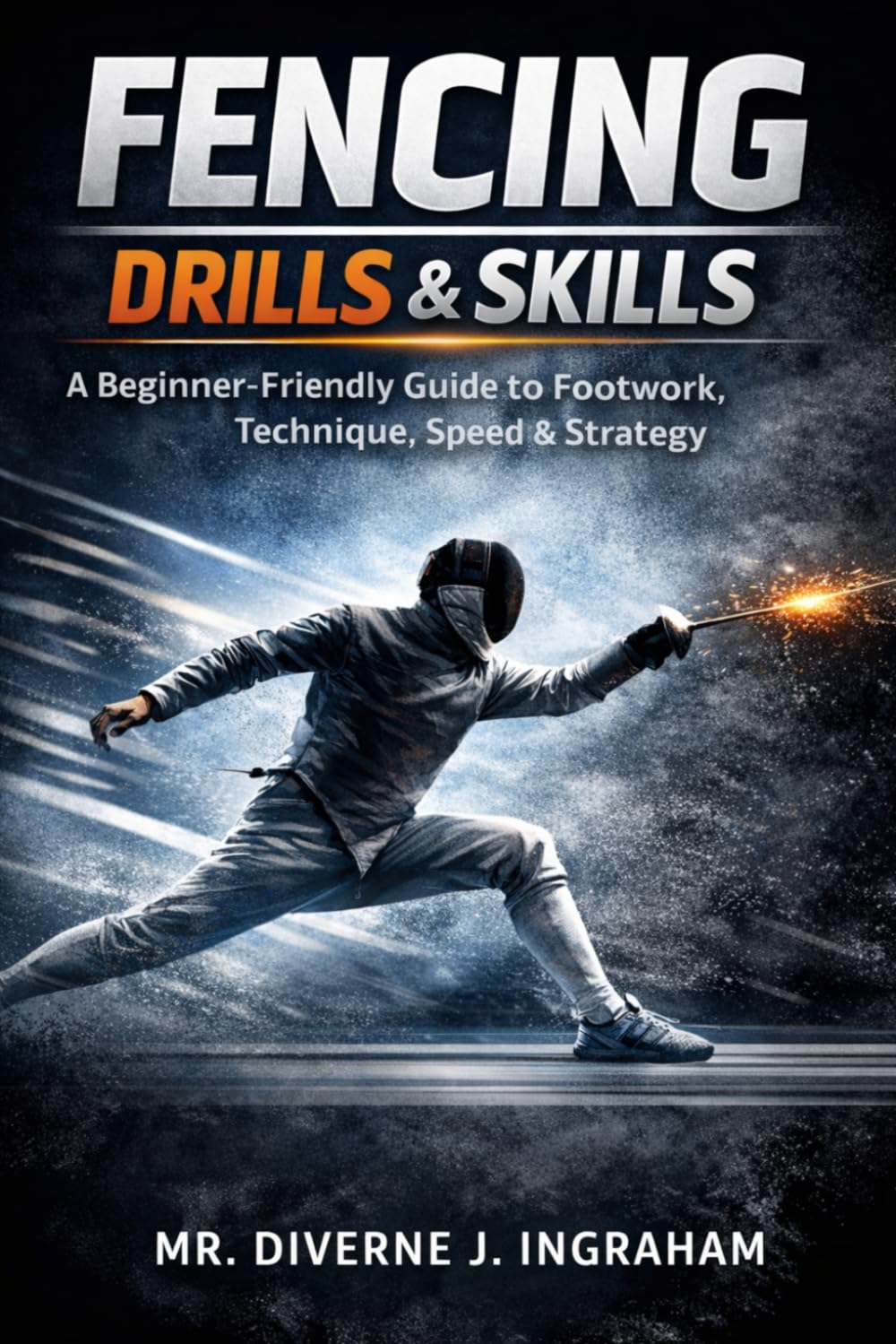 FENCING DRILLS & SKILLS: A Beginner-Friendly Guide to Footwork, Technique, Speed & Strategy (SPORTS Drills & Skills)