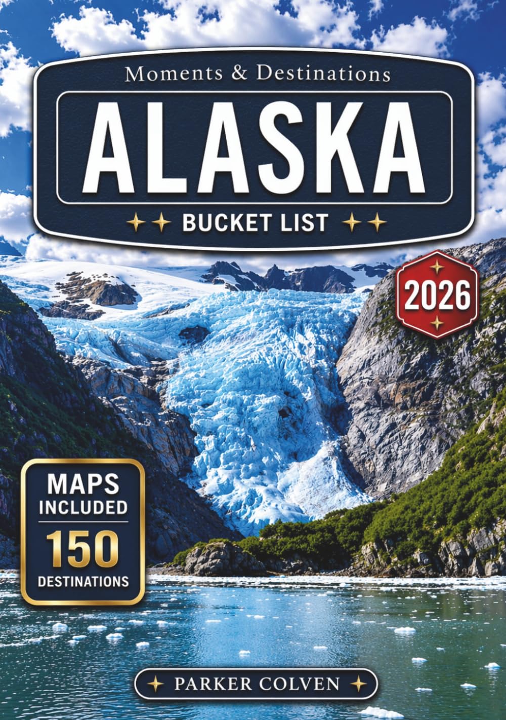 Alaska Bucket List: Explore 150 Glaciers, Wildlife Safaris, Scenic Rail Journeys, Remote Wilderness Lodges, National Park Expeditions, and Epic Last Frontier Experiences