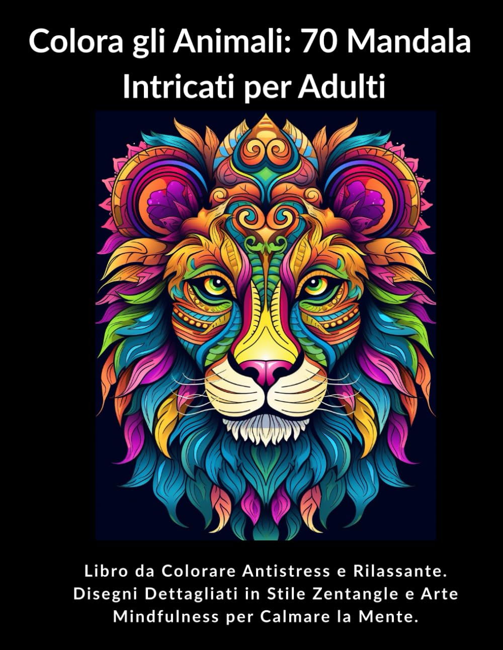 Colora gli Animali: 70 Mandala Intricati per Adulti: Libro da Colorare Antistress e Rilassante. Disegni Dettagliati in Stile Zentangle e Arte Mindfulness per Calmare la Mente. (Zen Therapy)