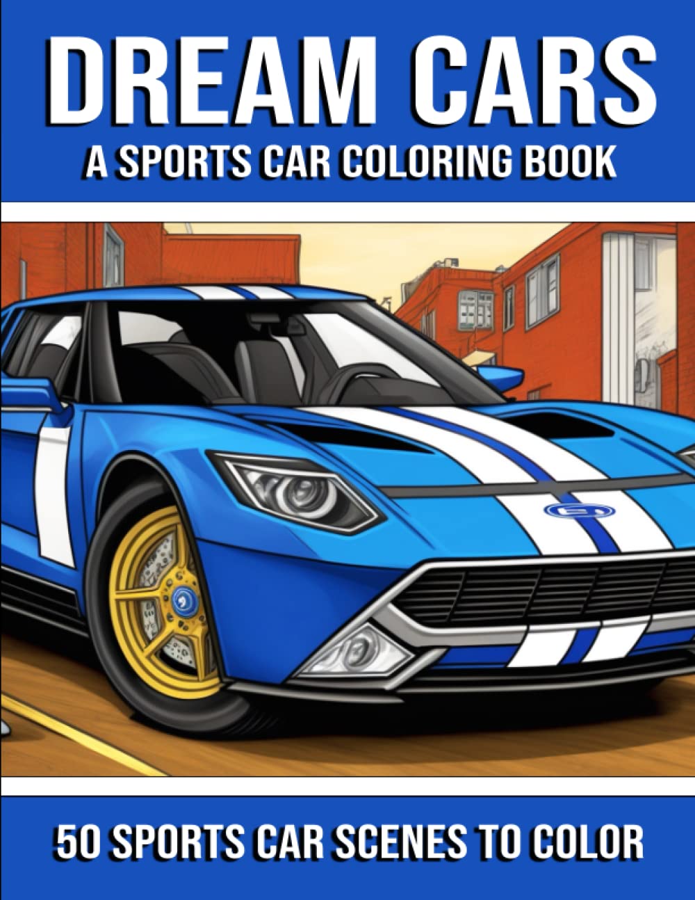 Dream Cars: A Sports Car Coloring Book for Kids, Teens, Adults & Car Lovers