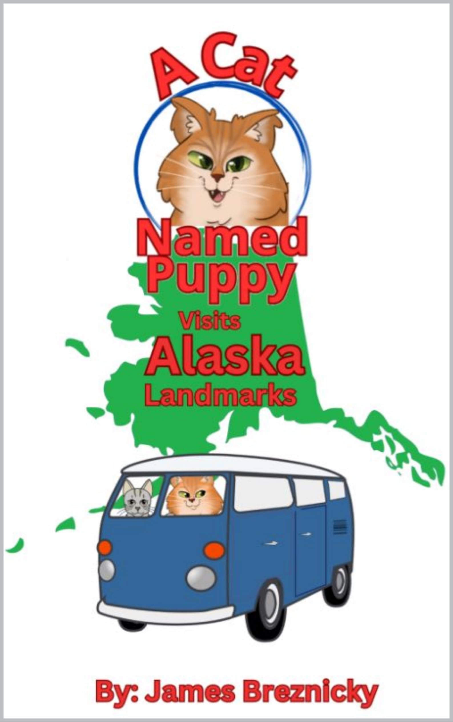 A Cat Named Puppy Visits Alaska Landmarks: An Educational Rhyming Adventure for Kids - Explore Alaska's Famous Landmarks, National Parks, and Wildlife ... learn. (A Cat Named Puppy Visits Landmarks)