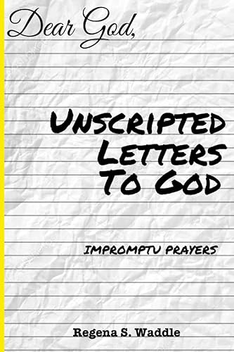 Unscripted Letters to God Impromptu Prayers Dear God