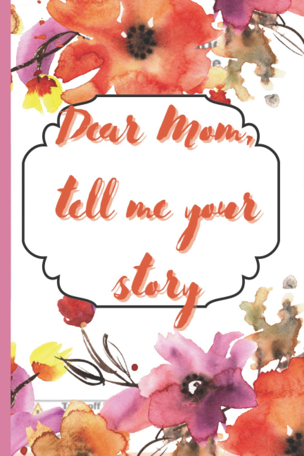 Dear mom, tell me your story.: A guided journal with questions to prompt your mother to share her memories, thoughts, and stories, and preserve them in a keepsake legacy.