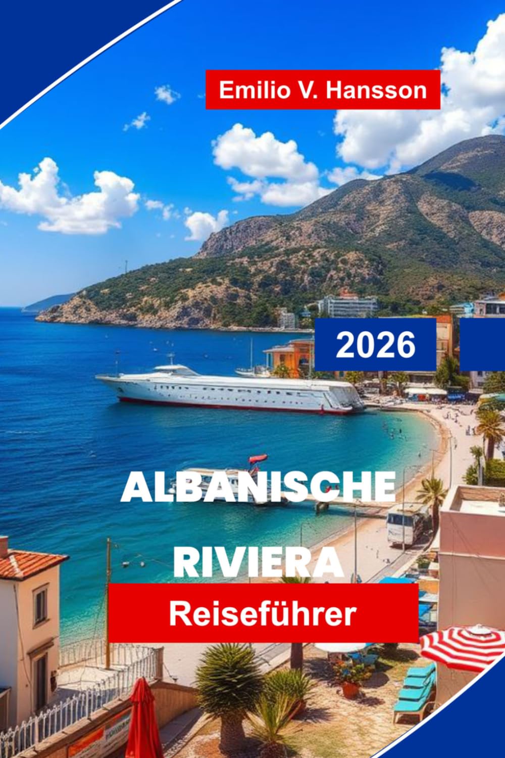 Albanische Riviera Reiseführer 2026: Entdecken Sie türkisfarbene Strände, Küstendörfer, landschaftlich reizvolle Fahrten, lokale Küche und praktische Tipps für Ihren Albanien-Urlaub