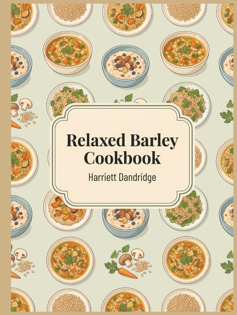 Relaxed Barley Cookbook: 158 Barley Recipes for Stress-Free Meals