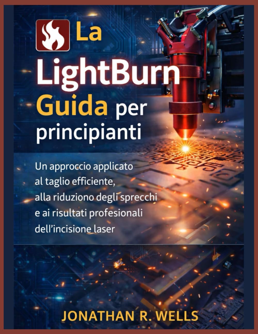 La Lightburn Guida per principianti: Un approccio applicato al taglio efficiente, alla riduzione degli sprechi e ai risultati professionali dell'incisione laser