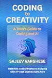 Coding to Creativity: A Beginner’s Guide to Computer Science, Artificial Intelligence, and the Future of Work