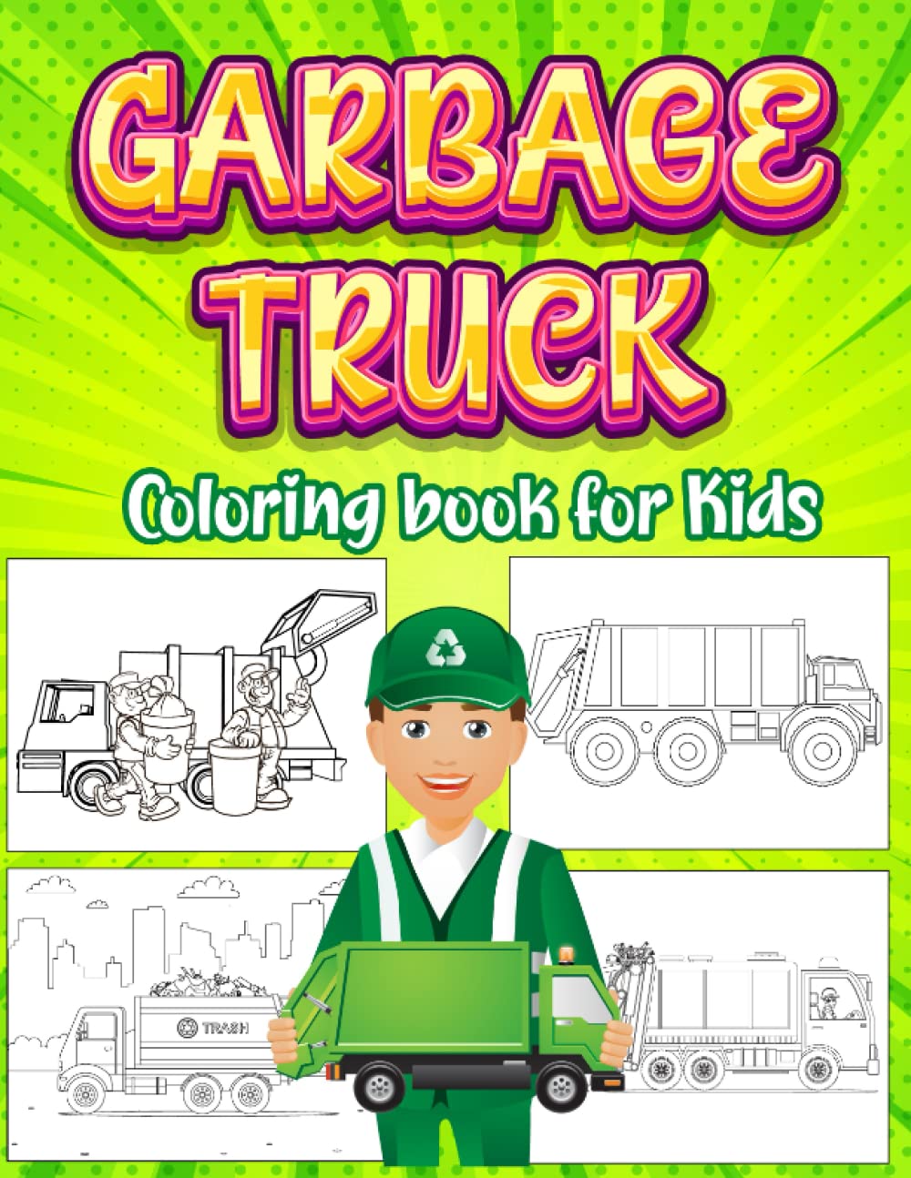 Garbage Truck Coloring Book for Kids: Ultimate Fun Coloring Pages for Toddlers Who Love Trash Trucks | Different Types of Waste Management Recycling ... Trucks for Boys Girls Having Hours of Fun