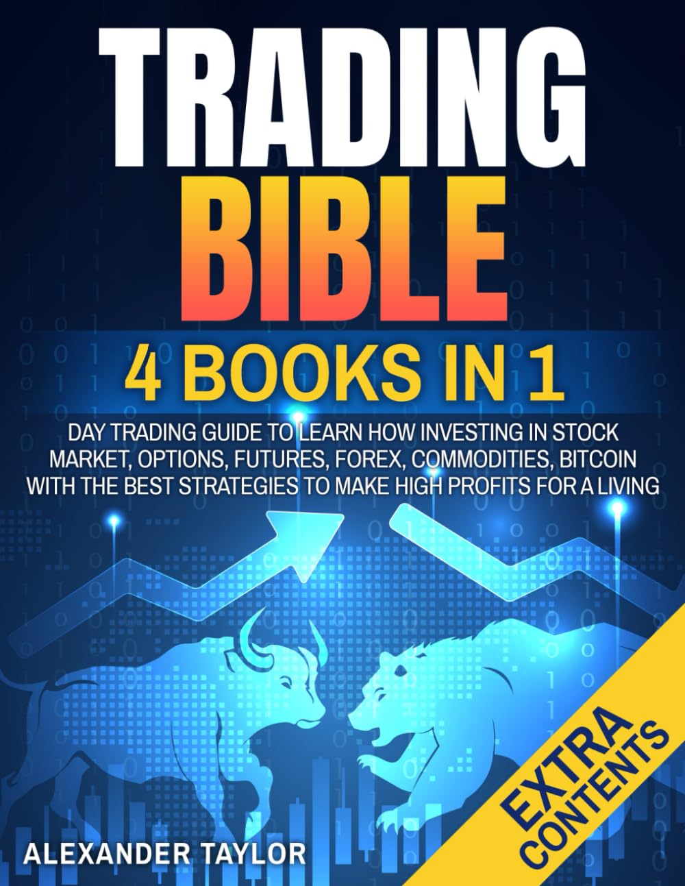 Trading Bible 4 Books In 1: Day Trading Guide to Learn How Investing in Stock Market, Options, Futures, Forex, Commodities, Bitcoin With The Best Strategies to Make High Profits for a Living.