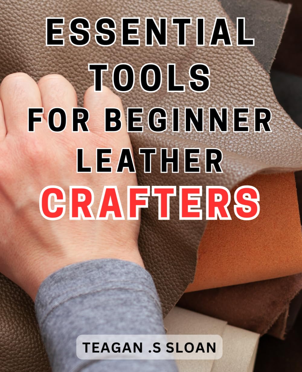 Essential Tools for Beginner Leather Crafters: Mastering Leather Crafting: The Complete Guide to Essential Tools for Beginners