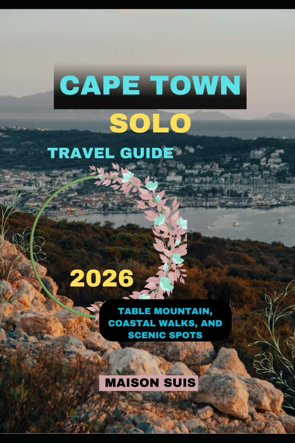 CAPE TOWN SOLO TRAVEL GUIDE 2026: Table Mountain, Coastal Walks, and Scenic Spots (Pathfinders Travel Guides)