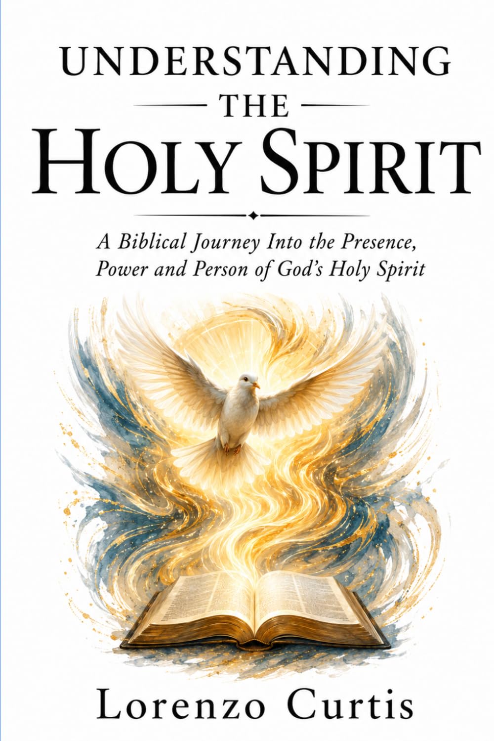 UNDERSTANDING THE HOLY SPIRIT: A Biblical Journey Into the Presence, Power and Person of God