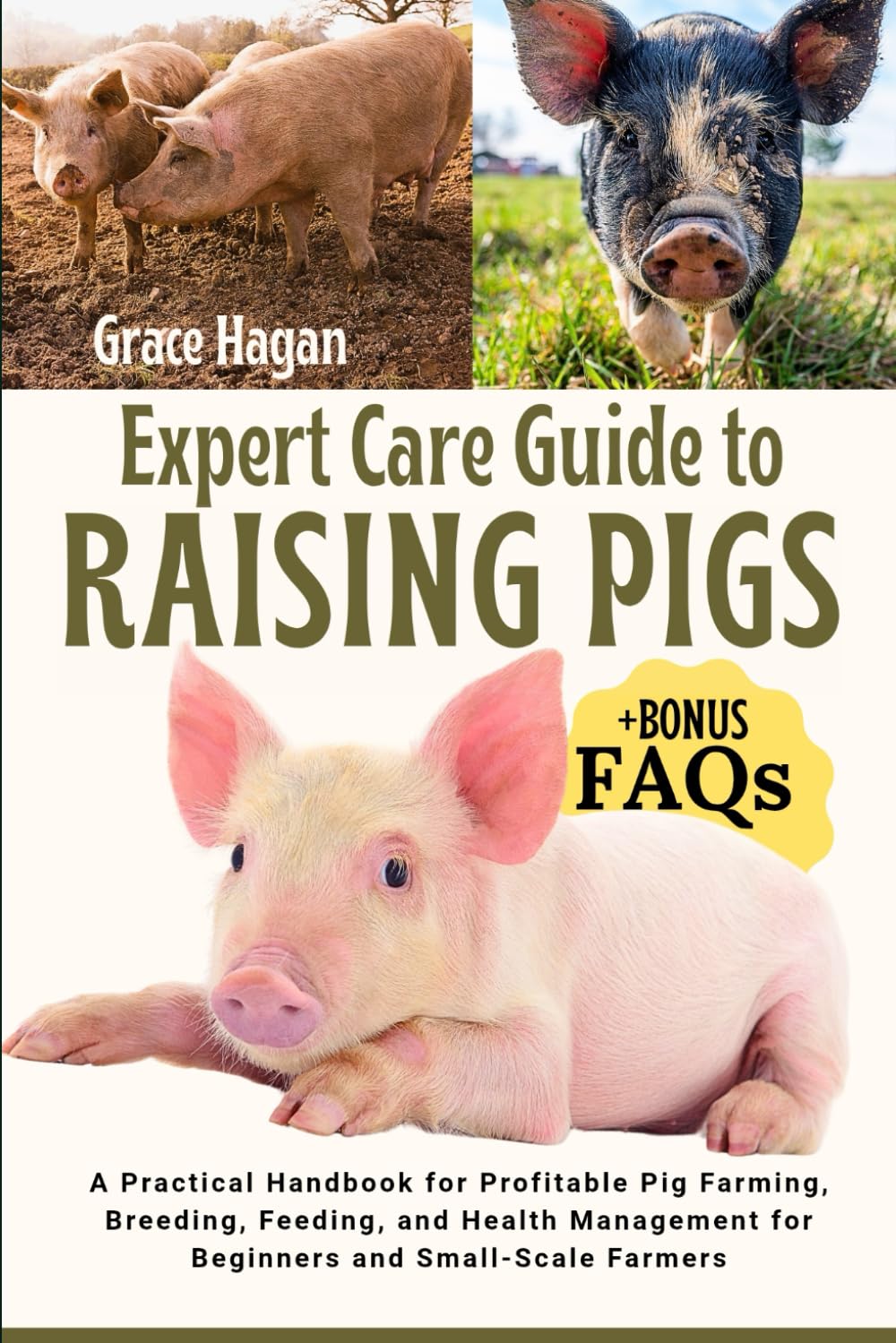 EXPERT CARE GUIDE TO RAISING PIGS: A Practical Handbook For Profitable Pig Farming, Breeding, Feeding, And Health Management For Beginners And Small-Scale Farmers