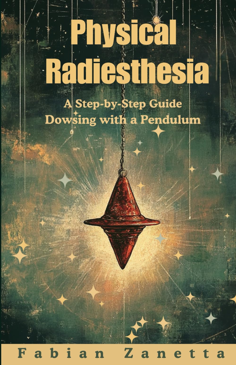 Physical Radiesthesia: A Step By Step Guide To Dowsing With A Pendulum