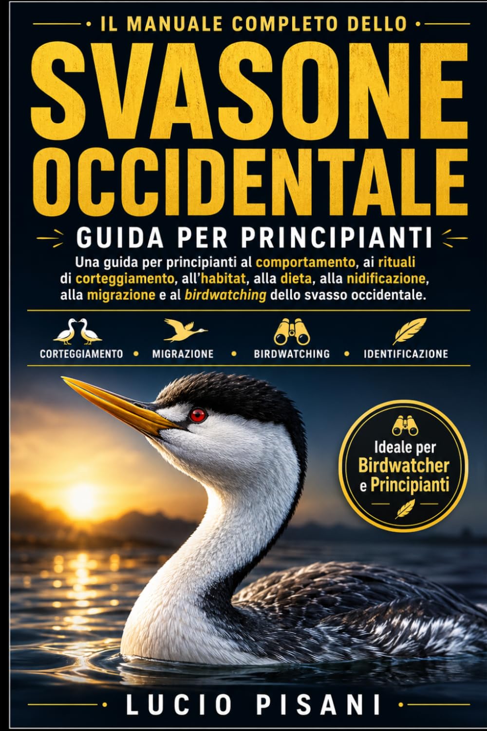 IL MANUALE COMPLETO DELLO SVASONE OCCIDENTALE: Una guida per principianti al comportamento, ai rituali di corteggiamento, all'habitat, alla dieta, ... e al birdwatching dello svasso occidentale.